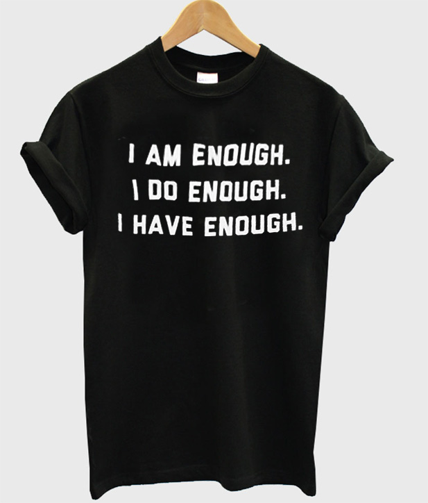 I am enough i do enough i have enoughBlack Tshirt I am enough i do enough i have enoughBlack Tshirt